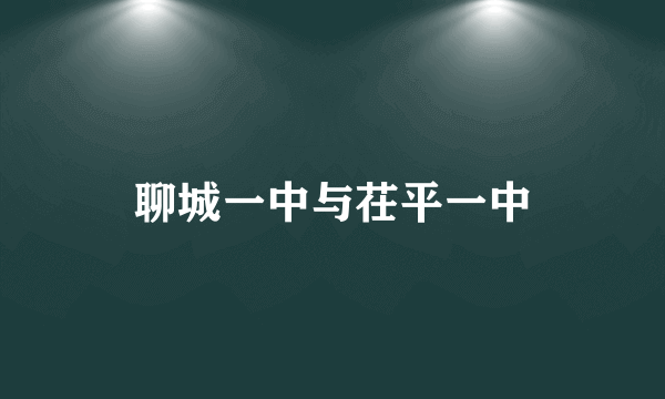 聊城一中与茌平一中