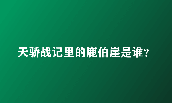 天骄战记里的鹿伯崖是谁？