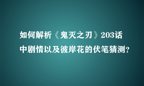 如何解析《鬼灭之刃》203话中剧情以及彼岸花的伏笔猜测？