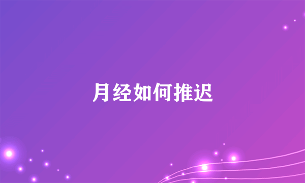 月经如何推迟