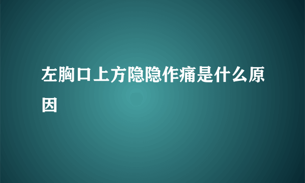 左胸口上方隐隐作痛是什么原因