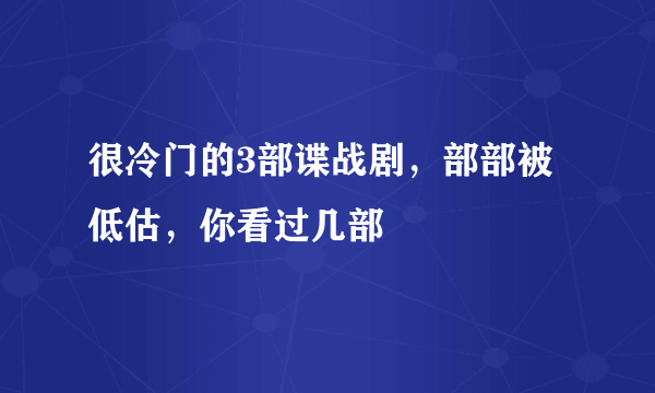 很冷门的3部谍战剧，部部被低估，你看过几部