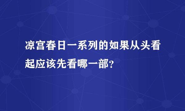 凉宫春日一系列的如果从头看起应该先看哪一部？