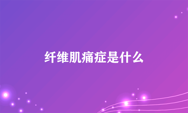 纤维肌痛症是什么