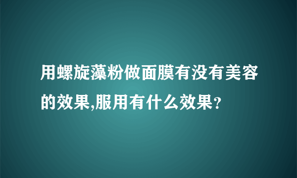 用螺旋藻粉做面膜有没有美容的效果,服用有什么效果？