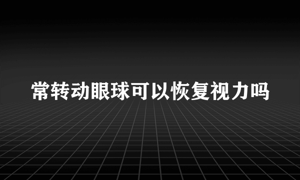 常转动眼球可以恢复视力吗