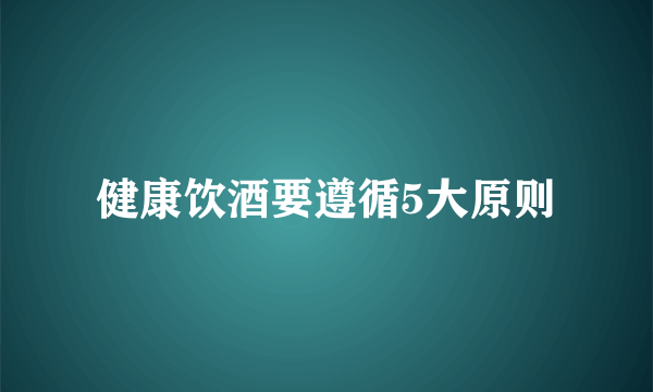 健康饮酒要遵循5大原则