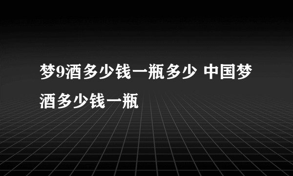 梦9酒多少钱一瓶多少 中国梦酒多少钱一瓶