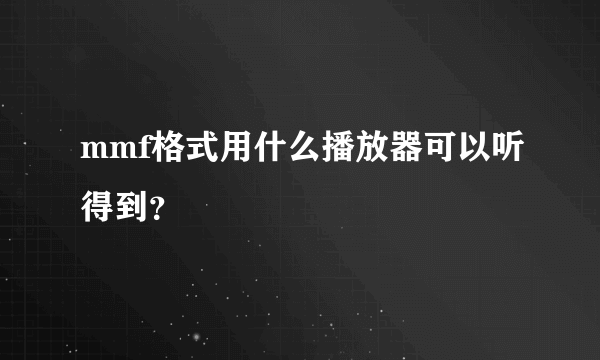 mmf格式用什么播放器可以听得到？