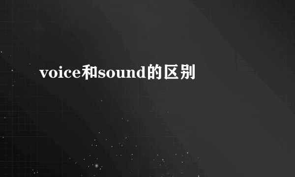 voice和sound的区别