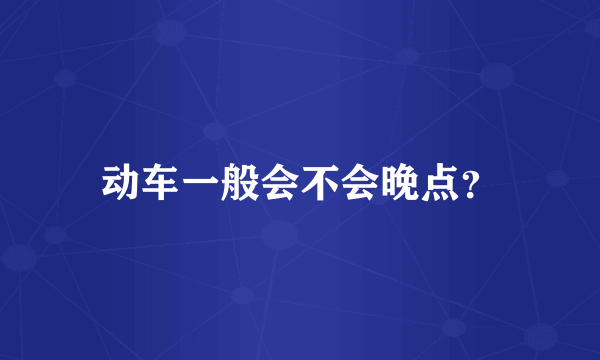 动车一般会不会晚点？