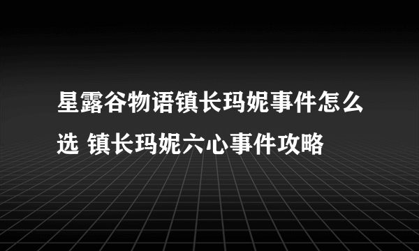 星露谷物语镇长玛妮事件怎么选 镇长玛妮六心事件攻略