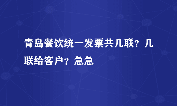 青岛餐饮统一发票共几联？几联给客户？急急