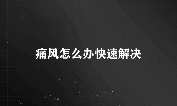 痛风怎么办快速解决