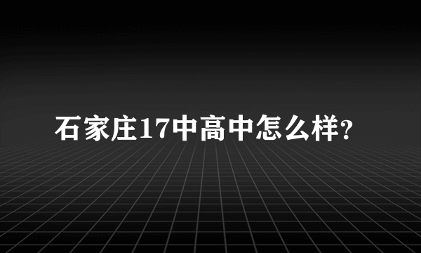 石家庄17中高中怎么样？