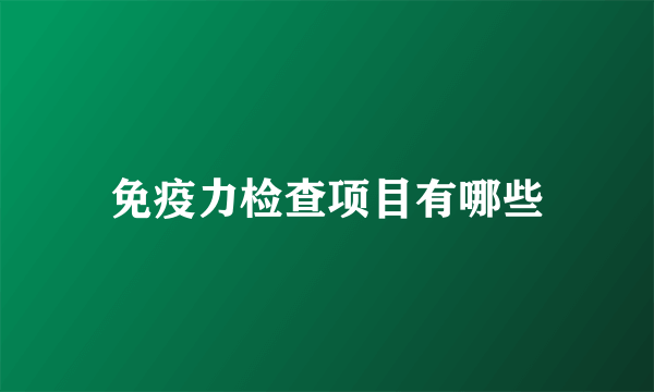 免疫力检查项目有哪些