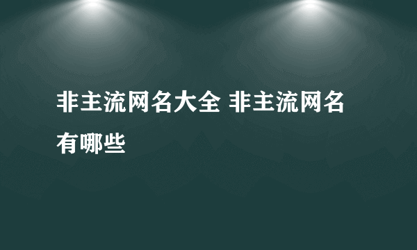 非主流网名大全 非主流网名有哪些