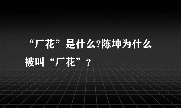 “厂花”是什么?陈坤为什么被叫“厂花”？