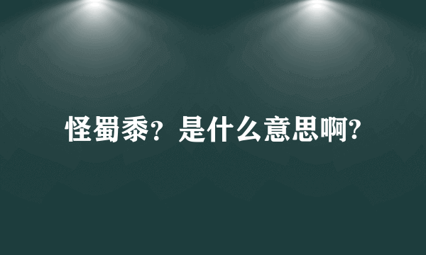 怪蜀黍？是什么意思啊?