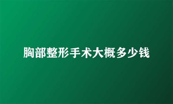 胸部整形手术大概多少钱