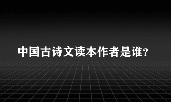 中国古诗文读本作者是谁？