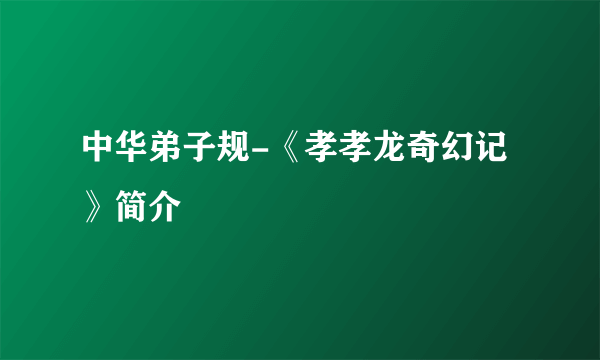 中华弟子规-《孝孝龙奇幻记》简介