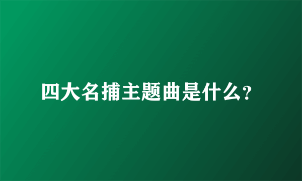 四大名捕主题曲是什么？