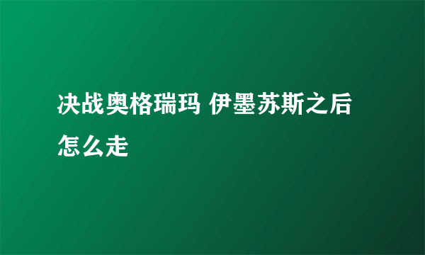 决战奥格瑞玛 伊墨苏斯之后怎么走