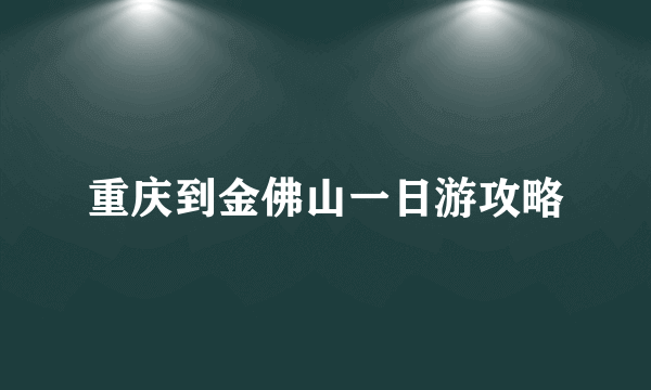 重庆到金佛山一日游攻略