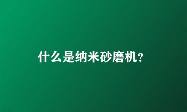 什么是纳米砂磨机？