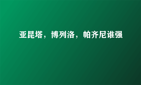 亚昆塔，博列洛，帕齐尼谁强