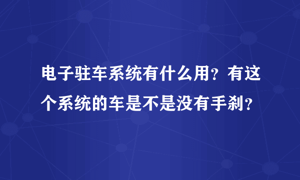 电子驻车系统有什么用？有这个系统的车是不是没有手刹？