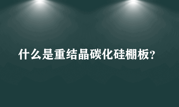 什么是重结晶碳化硅棚板？