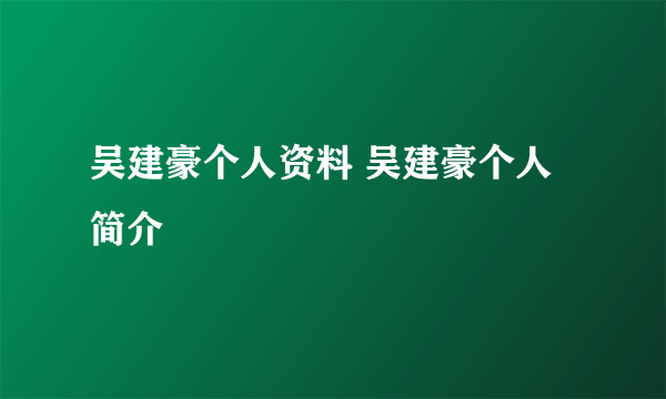 吴建豪个人资料 吴建豪个人简介