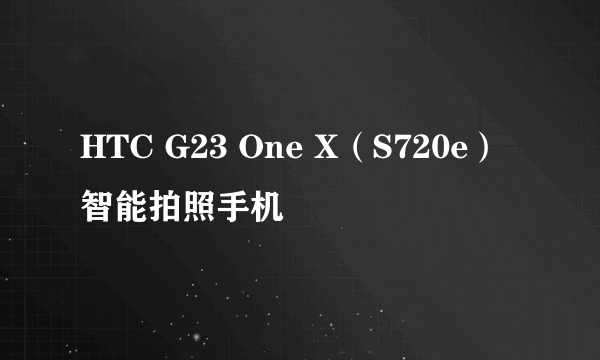 HTC G23 One X（S720e）智能拍照手机