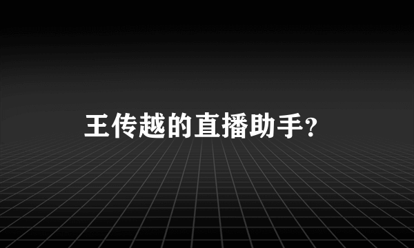 王传越的直播助手？