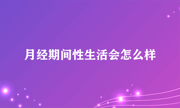 月经期间性生活会怎么样