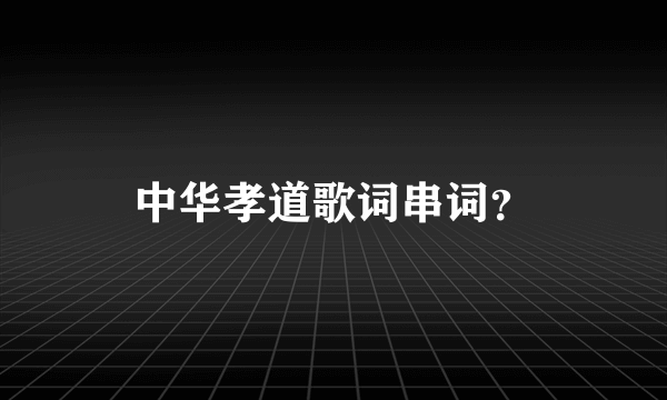 中华孝道歌词串词？