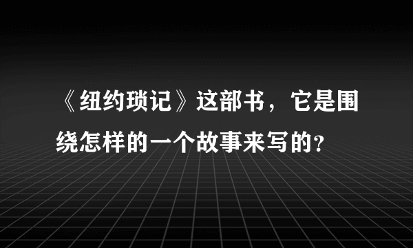 《纽约琐记》这部书，它是围绕怎样的一个故事来写的？