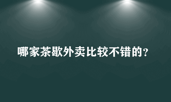 哪家茶歇外卖比较不错的？