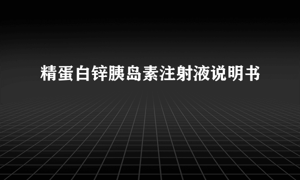 精蛋白锌胰岛素注射液说明书