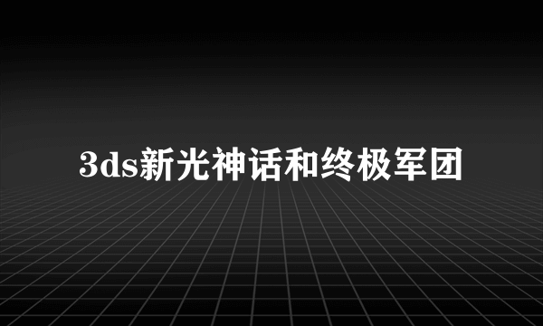 3ds新光神话和终极军团