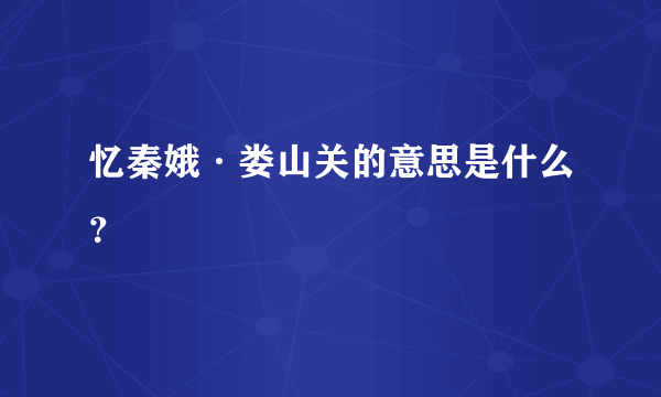 忆秦娥·娄山关的意思是什么？