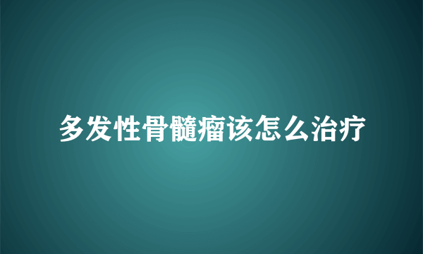 多发性骨髓瘤该怎么治疗