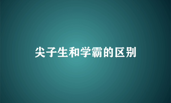 尖子生和学霸的区别