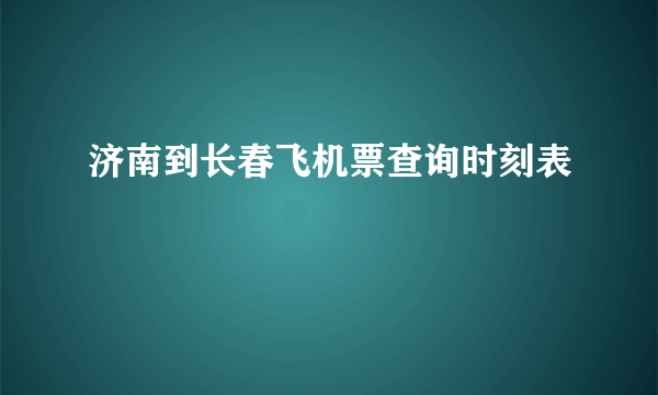 济南到长春飞机票查询时刻表