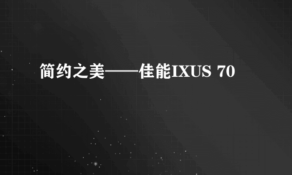 简约之美——佳能IXUS 70