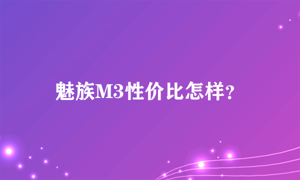 魅族M3性价比怎样？