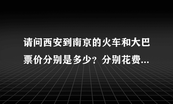 请问西安到南京的火车和大巴票价分别是多少？分别花费几个小时？