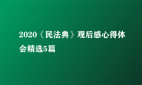 2020《民法典》观后感心得体会精选5篇